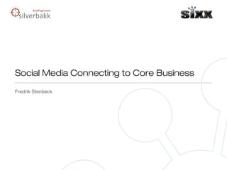Social Media Connecting to Core Business
Fredrik Stenbeck
 