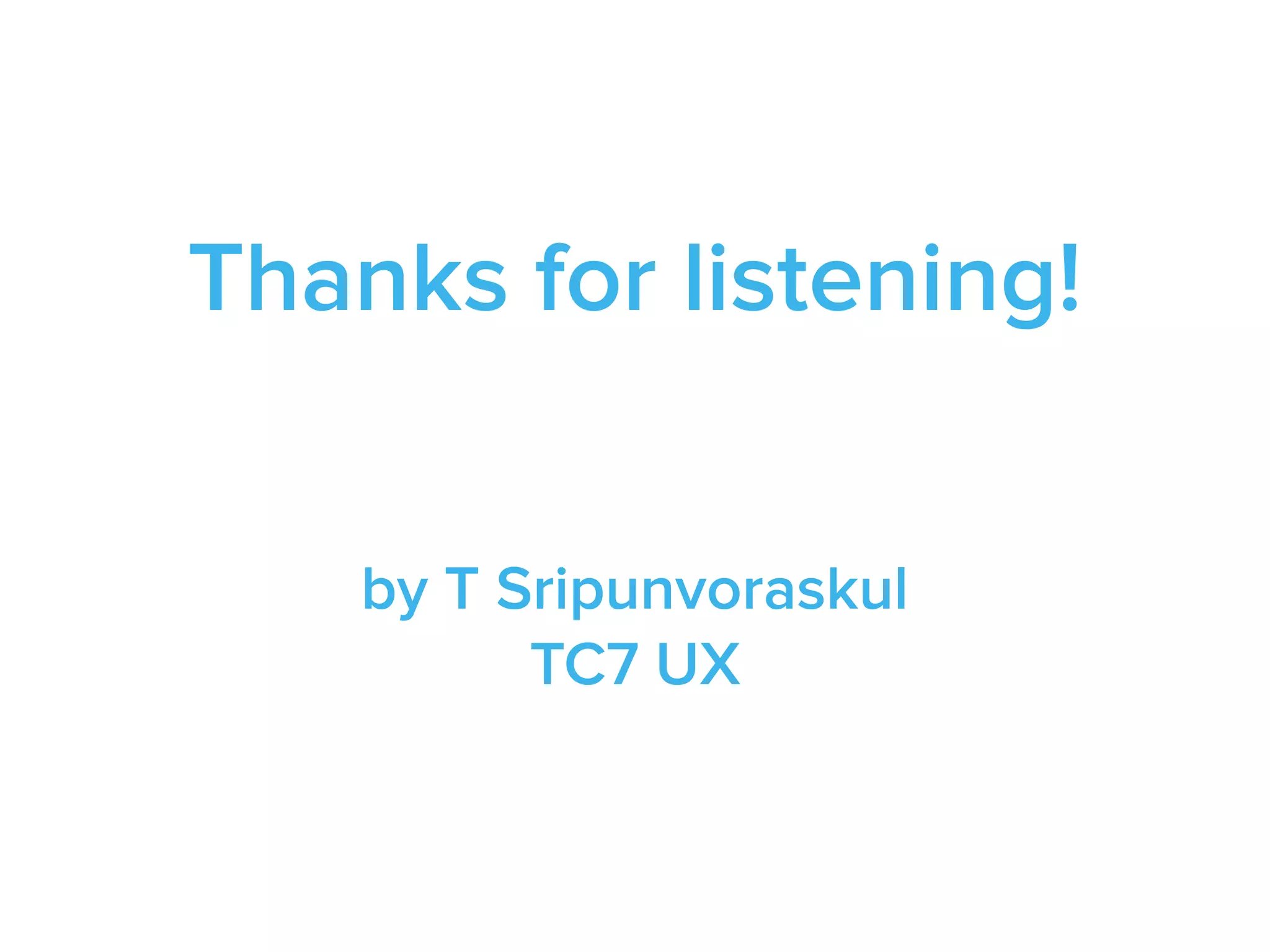 Thanks for listening!
by T Sripunvoraskul
TC7 UX
 