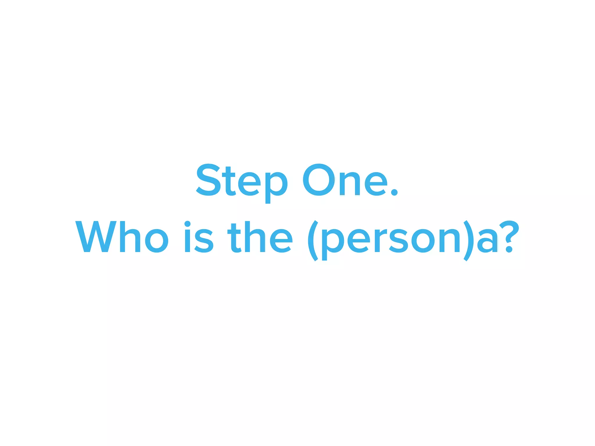 Step One.
Who is the (person)a?
 
