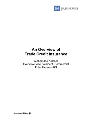 An Overview of
 Trade Credit Insurance
        Author: Joe Ketzner
Executive Vice President, Commercial
         Euler Hermes ACI
 