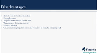 • Reduction in domestic production
• Unemployment
• Negative BOT reflects lower GDP
• Weakening of domestic currency
• Leads to inflation
• Government might put its assets and resources at stock by attracting FDI
Disadvantages
 