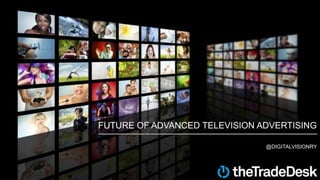 FUTURE OF ADVANCED TELEVISION ADVERTISING
@DIGITALVISIONRY
 