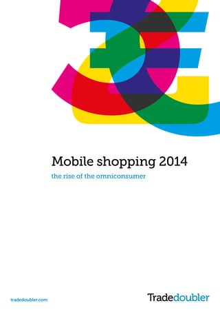 tradedoubler.com
How to use mobile to your advantage
Mobile Consumers
&You
Mobile shopping 2014
the rise of the omniconsumer
 