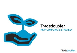 Tradedoubler 
NEW CORPORATE STRATEGY 
 