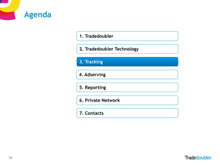 Agenda

              1. Tradedoubler

              2. Tradedoubler Technology

              3. Tracking

              4. Adserving

              5. Reporting

              6. Private Network

              7. Contacts




10                              10
 