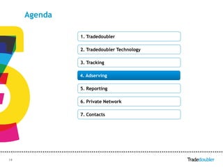 Agenda

              1. Tradedoubler

              2. Tradedoubler Technology

              3. Tracking

              4. Adserving

              5. Reporting

              6. Private Network

              7. Contacts




14                              14
 