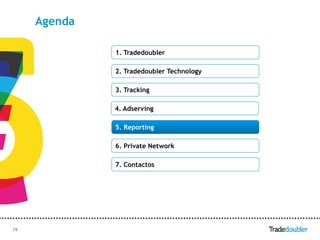 Agenda

              1. Tradedoubler

              2. Tradedoubler Technology

              3. Tracking

              4. Adserving

              5. Reporting

              6. Private Network

              7. Contactos




19                              19
 