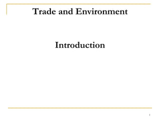 Trade and Environment
Introduction
1
 