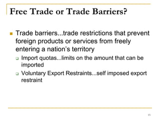 Free Trade or Trade Barriers?
 Trade barriers...trade restrictions that prevent
foreign products or services from freely
...