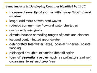 Some impacts in Developing Countries identified by IPCC
 increased severity of storms with heavy flooding and
erosion
 l...