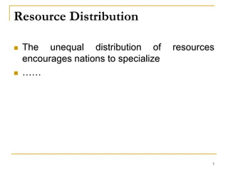 Resource Distribution
 The unequal distribution of resources
encourages nations to specialize
 ……
5
 
