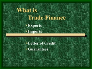 What is  Trade Finance  ,[object Object],[object Object],[object Object],[object Object]