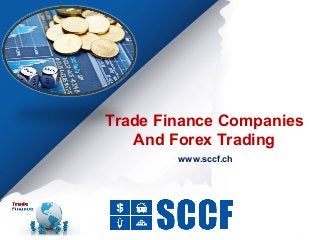 Trade Finance Companies
And Forex Trading
www.sccf.ch
 