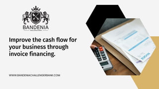 Improve the cash flow for
your business through
invoice financing.
WWW.BANDENIACHALLENGERBANK.COM
 