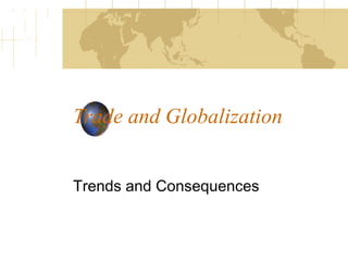 Trade and Globalization
Trends and Consequences
 