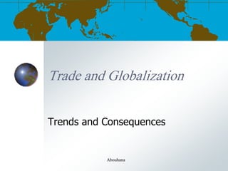 Trade and Globalization
Trends and Consequences
Abouhana
 