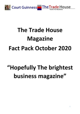 1
The Trade House
Magazine
Fact Pack October 2020
“Hopefully The brightest
business magazine”
 
