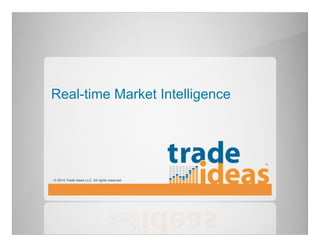 © 2014 Trade Ideas LLC. All rights reserved.
Real-time Market Intelligence
®
 