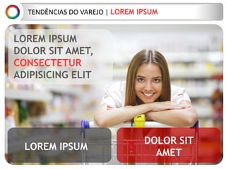 TEND?NCIAS DO VAREJO | LOREM IPSUM
LOREM IPSUM
DOLOR SIT AMET,
CONSECTETUR
ADIPISICING ELIT
LOREM IPSUM
DOLOR SIT
AMET
 