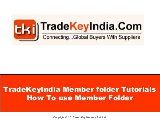TradeKeyIndia Member folder Tutorials
How To use Member Folder
Copyright © 2015 Web Key Network Pvt. Ltd.
 