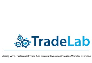 Making WTO, Preferential Trade And Bilateral Investment Treaties Work for Everyone
 