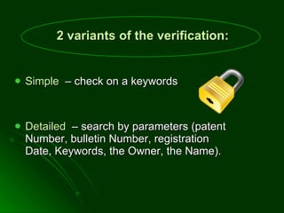 2 variants of the verification :   Simple   – check on a keywords Detailed   – search by parameters (patent Number, bulletin Number, registration Date, Keywords, the Owner, the Name). 
