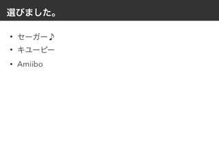 選びました。
• セーガー♪
• キユーピー
• Amiibo
 