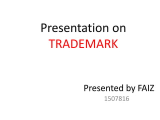 Presented by FAIZ
1507816
Presentation on
TRADEMARK
 