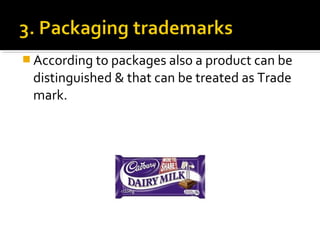  According to packages also a product can be
distinguished & that can be treated as Trade
mark.
 