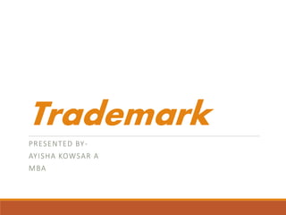 Trademark
PRESENTED BY-
AYISHA KOWSAR A
MBA
 