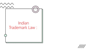 Indian
Trademark Law :
• Indian trademark law provides protection to trademarks
statutorily under the Trademark Act, 1999 and also under
the common law remedy of Passing Off
• Passing off is a common law tort which can be used to
enforce unregistered trademark rights. The tort of passing
off protects the goodwill of a trader from a
misrepresentation that causes damage to goodwill
• Statutory protection of trademark is administered by the
Controller General Of Patents, Designs and Trade Marks, a
government agency which reports to the Department of
Industrial Policy and Promotion(DIPP), under the Ministry of
Commerce and Industry
• The law of trademark deals with the mechanism of
registration, protection of trademark and prevention of
fraudulent trademark
• The law also provides for the rights acquired by registration
of trademark, modes of transfer and assignment of the
rights, nature of infringements, penalties for such
infringement and remedies available to the owner in case of
such infringement.
 