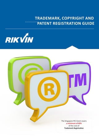 TRADEMARK, COPYRIGHT AND
PATENT REGISTRATION GUIDE
The Singapore PIC Grant covers
a minimum of 60%
of the cost of
Trademark Registration
 