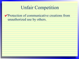 Unfair Competition Protection of communicative creations from unauthorized use by others. 