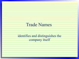 Trade Names  identifies and distinguishes the company itself 