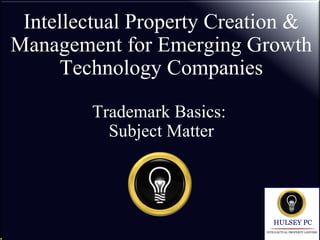 Intellectual Property Creation &
Management for Emerging Growth
Technology Companies
Trademark Basics:
Subject Matter
 