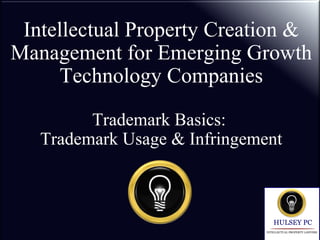 Intellectual Property Creation &
Management for Emerging Growth
Technology Companies
Trademark Basics:
Trademark Usage & Infringement
 