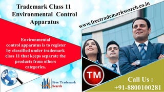 Trademark Class 11
Environmental Control
Apparatus
Environmental
control apparatus is to register
by classified under trademark
class 11 that keeps separate the
products from others
categories.

Call Us :
+91-8800100281

 