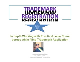 In depth Working with Practical issue Come
across while filing Trademark Application
Series
002
Prepared By- Adv Jeetam Saini
( ACS, LL.B, DLL, B.COM. )
#jeetamsaini.blogspot.in ##9785949998
 