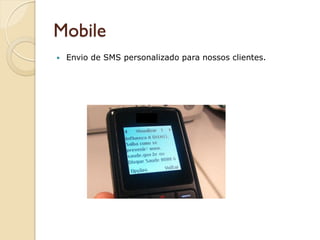 Mobile
 Envio de SMS personalizado para nossos clientes.
 