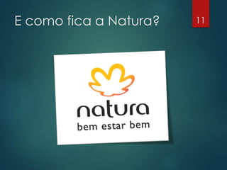 E como fica a Natura?   11
 