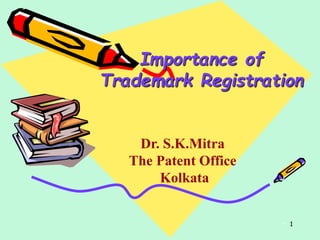 1
Importance of
Trademark Registration
.
Dr. S.K.Mitra
The Patent Office
Kolkata
 