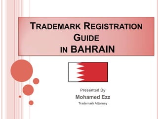 TRADEMARK REGISTRATION
        GUIDE
     IN BAHRAIN




          Presented By
        Mohamed Ezz
         Trademark Attorney
 