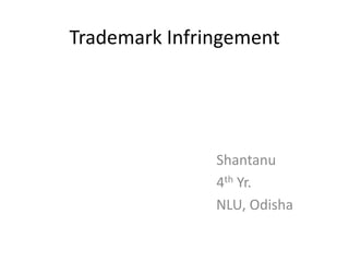 Trademark Infringement




               Shantanu
               4th Yr.
               NLU, Odisha
 