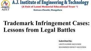 Trademark Infringement Cases:
Lessons from Legal Battles
Submitted By:
LIKHITH KUMAR-4JK21CS030
MUHAMMED RAFAD P-4JK21CS034
 