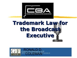 Trademark Law for the Broadcast Executive RONALD D. COLEMAN 