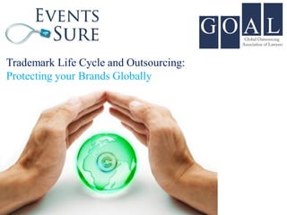 Trademark Life Cycle and Outsourcing:
Protecting your Brands Globally
 