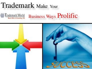 Trademark Make Your
Business Ways Prolific
 