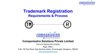 Trademark Registration
Requirements & Process
CompaniesInn Solutions Private Limited
CIN U74140KA2015PTC079385
Regd. Office.
# 48, 100 Feet Road, Opp.Kendriya Sadan, Koramangala, Bengaluru, 560034
www.companiesinn.com
 