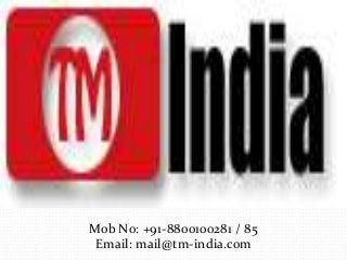 Mob No: +91-8800100281 / 85
 Email: mail@tm-india.com
 