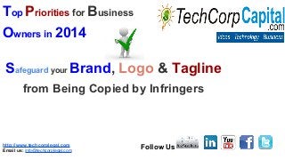 Top Priorities for Business
Owners in 2014
Safeguard your Brand, Logo & Tagline
from Being Copied by Infringers

http://www.techcorplegal.com
Email us: info@techcorplegal.com

Follow Us

 